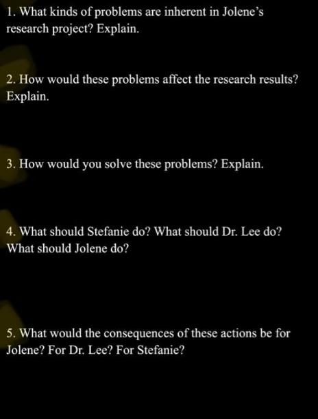 1. What kinds of problems are inherent in Jolene's research project? Explain. 2. How would these problems