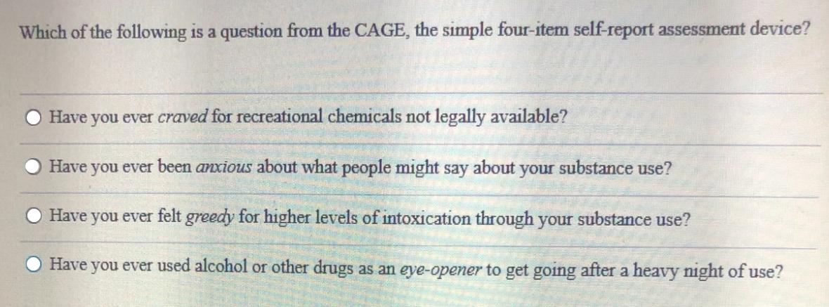 Which of the following is a question from the CAGE, the simple four-item self-report assessment device? Have