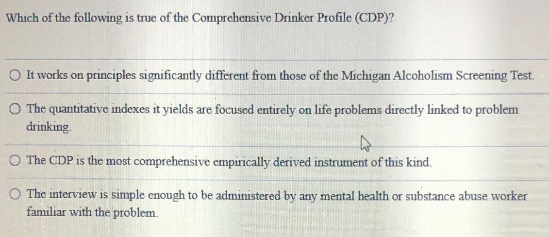Which of the following is true of the Comprehensive Drinker Profile (CDP)? O It works on principles