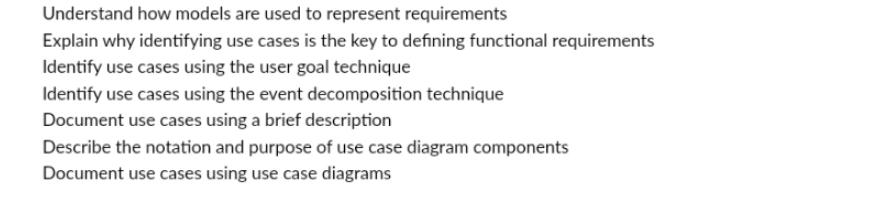 Understand how models are used to represent requirements Explain why identifying use cases is the key to