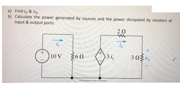 a) Find io & Vo b) Calculate the power generated by sources and the power dissipated by resistors at input &