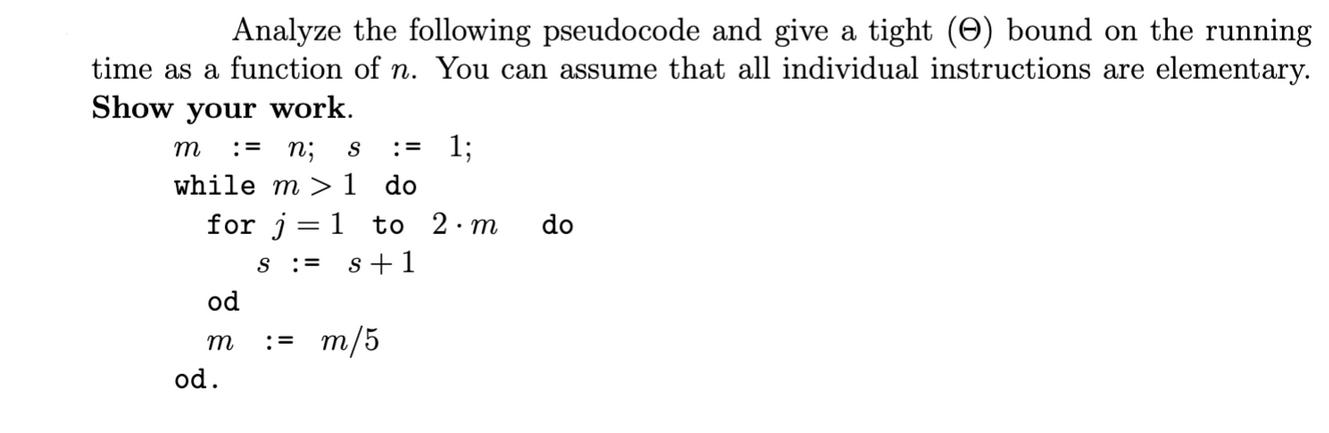 Analyze the following pseudocode and give a tight () bound on the running time as a function of n. You can