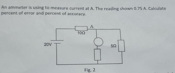An ammeter is using to measure current at A. The reading shown 0.75 A. Calculate percent of error and percent