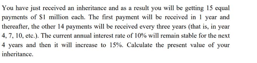 You have just received an inheritance and as a result you will be getting 15 equal payments of $1 million