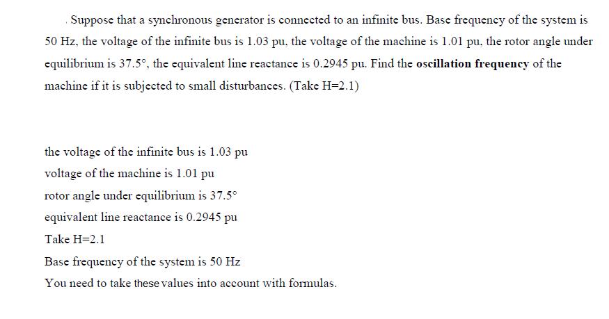 Suppose that a synchronous generator is connected to an infinite bus. Base frequency of the system is 50 Hz,