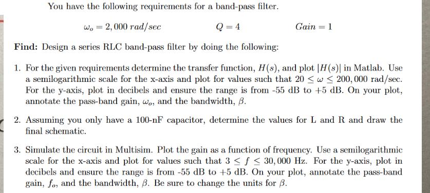 You have the following requirements for a band-pass filter. Wo = 2,000 rad/sec Q = 4 Find: Design a series