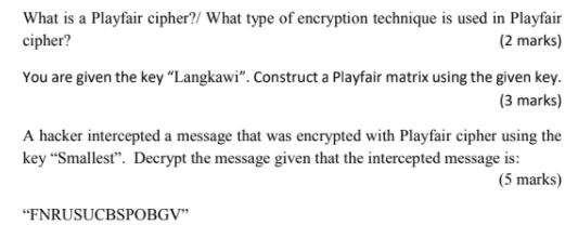 What is a Playfair cipher?/ What type of encryption technique is used in Playfair cipher? (2 marks) You are