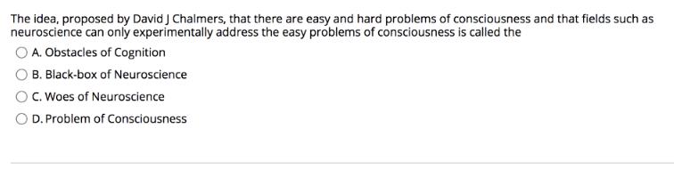 The idea, proposed by David J Chalmers, that there are easy and hard problems of consciousness and that