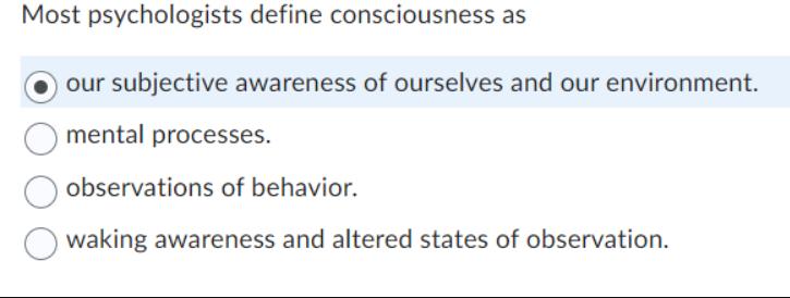 Most psychologists define consciousness as our subjective awareness of ourselves and our environment. mental