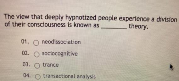 The view that deeply hypnotized people experience a division of their consciousness is known as theory. 01.