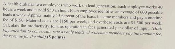 A health club has two employees who work on lead generation. Each employee works 40 hours a week and is paid