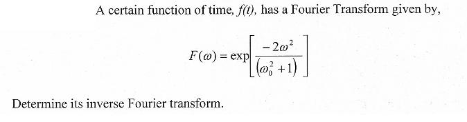 A certain function of time, f(t), has a Fourier Transform given by, - 20 [(@O + 1) F(@) = exp Determine its