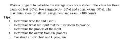 Write a program to calculate the average score for a student. The class has three hands-on test (30%), two