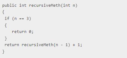 public int recursiveMeth(int n) { if (n { == } 3) return 0; } return recursiveMeth(n-1) + 1;