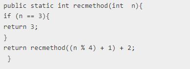 public static int recmethod (int n) { if (n == 3){ return 3; } return recmethod ((n % 4) + 1) + 2; }