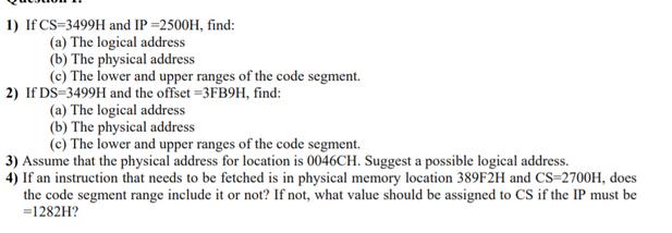 1) If CS=3499H and IP =2500H, find: (a) The logical address (b) The physical address (c) The lower and upper