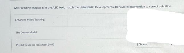 After reading chapter 6 in the ASD text, match the Naturalistic Developmental Behavioral Intervention to