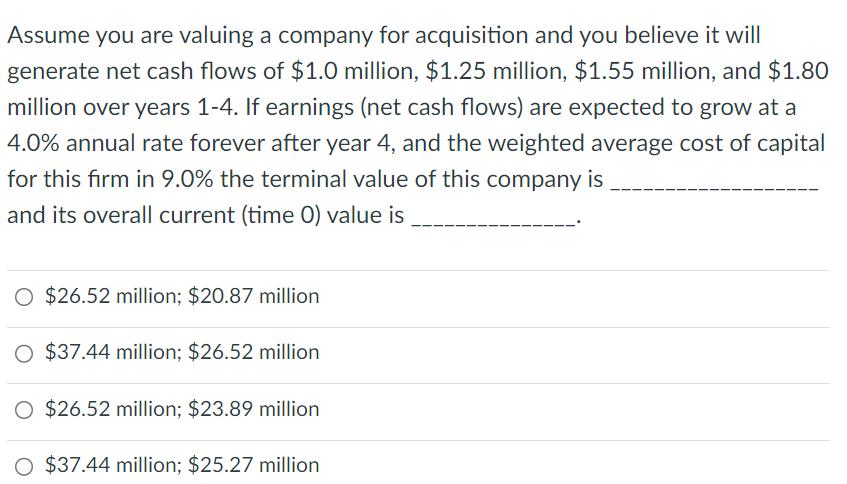Assume you are valuing a company for acquisition and you believe it will generate net cash flows of $1.0