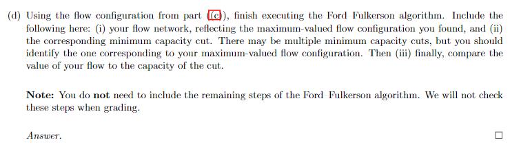 (d) Using the flow configuration from part (c), finish executing the Ford Fulkerson algorithm. Include the