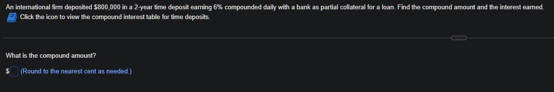 An international firm deposited $800,000 in a 2-year time deposit earning 6% compounded daily with a bank as