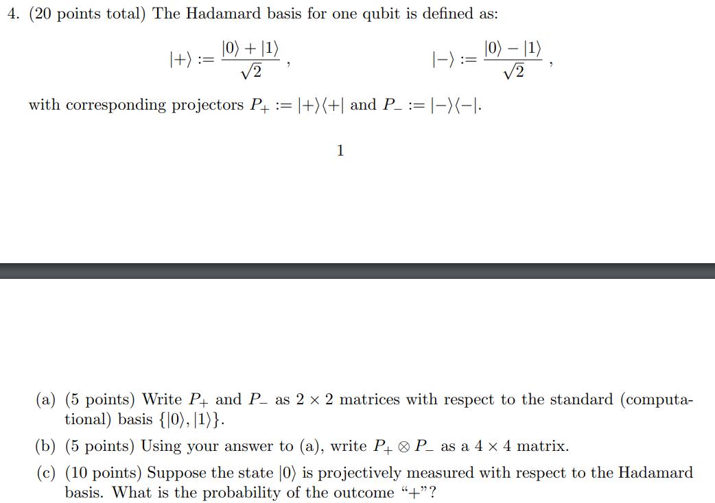 4. (20 points total) The Hadamard basis for one qubit is defined as: |0) + |1) (0) - 11) 2 2 with