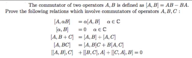 The commutator of two operators A, B is defined as [A, B] = AB - BA. Prove the following relations which