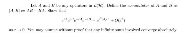 Let A and B be any operators in L(H). Define the commutator of A and B as [A, B] := AB - BA. Show that