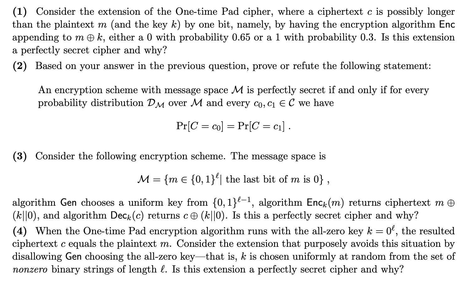 (1) Consider the extension of the One-time Pad cipher, where a ciphertext c is possibly longer than the