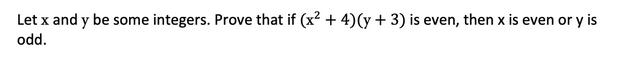 Let x and y be some integers. Prove that if (x + 4)(y + 3) is even, then x is even or y is odd.