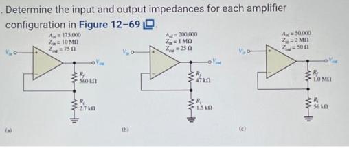 . Determine the input and output impedances for each amplifier configuration in Figure 12-69 L A 175,000