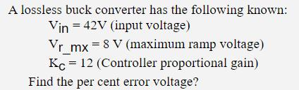 A lossless buck converter has the following known: Vin = 42V (input voltage) Vr_mx = 8 V (maximum ramp