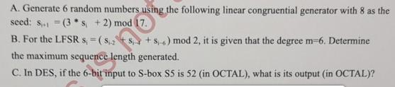 A. Generate 6 random numbers using the following linear congruential generator with 8 as the seed: S-1 (3* s