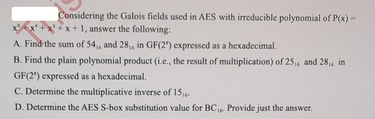 Considering the Galois fields used in AES with irreducible polynomial of P(x) = x + x + x + x + 1, answer the
