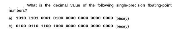 What is the decimal value of the following single-precision floating-point numbers? a) 1010 1101 0001 0100