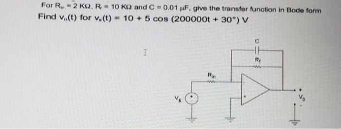 For R2 KQ, R 10 KQ and C= 0.01 F, give the transfer function in Bode form Find v.(t) for v.(t) = 10 + 5 cos