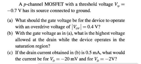 A p-channel MOSFET with a threshold voltage V = -0.7 V has its source connected to ground. (a) What should