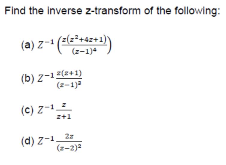 Find the inverse z-transform of the following: (a) z ((2+42+)) (z-1)4 (b) Z-12(2+1) (z-1) (c) Z-1_2 z+1 2z