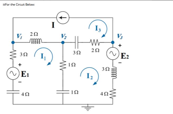 iiiFor the Circuit Below: V 3 E1 2 mm 4 I Va  3 1 1 I,   I, 3 4 V3 ~) Ez E2