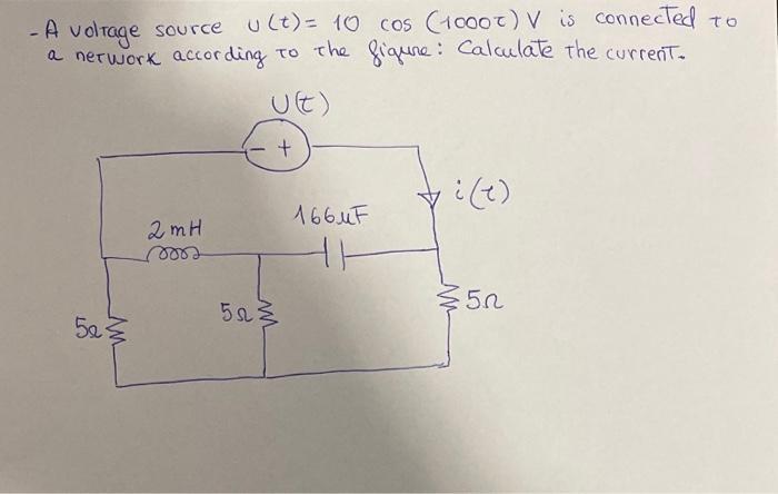 - A voltage source u (t)= 10 cos (10007) V is connected to a network according to the figure: Calculate the