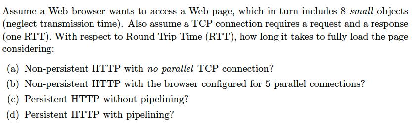 Assume a Web browser wants to access a Web page, which in turn includes 8 small objects (neglect transmission