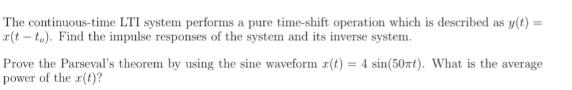 The continuous-time LTI system performs a pure time-shift operation which is described as y(t) = r(t-to).
