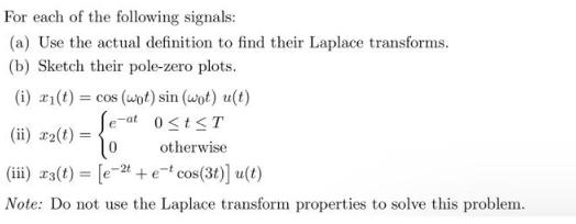 For each of the following signals: (a) Use the actual definition to find their Laplace transforms. (b) Sketch