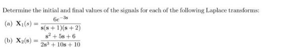 Determine the initial and final values of the signals for each of the following Laplace transforms: (a) X (s)