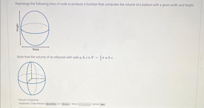 Rearrange the following lines of code to produce a function that computes the volume of a balloon with a