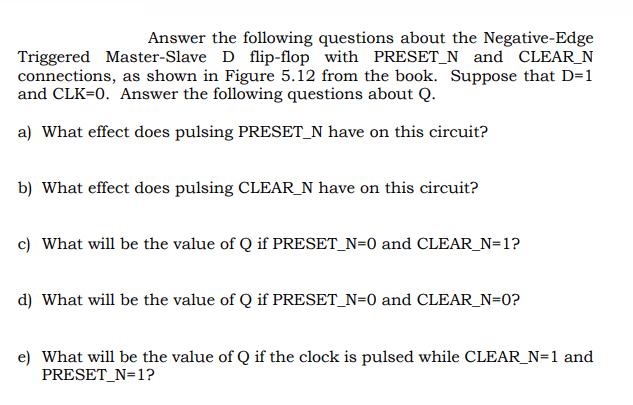 Answer the following questions about the Negative-Edge Triggered Master-Slave D flip-flop with PRESET_N and
