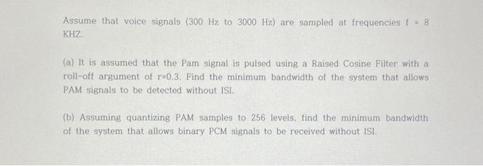 Assume that voice signals (300 Hz to 3000 Hz) are sampled at frequencies f = 8 KHZ. (a) It is assumed that