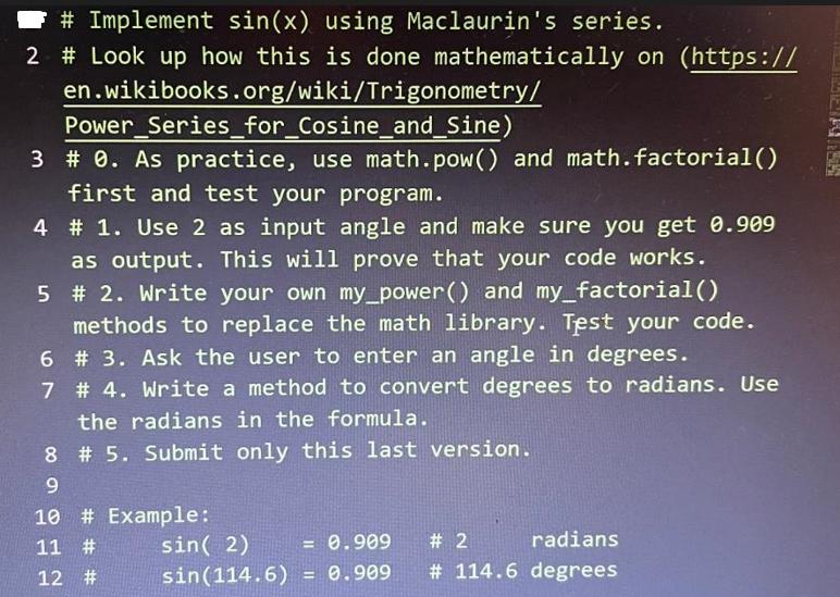 # Implement sin(x) using Maclaurin's series. 2 # Look up how this is done mathematically on (https://