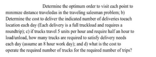 Determine the optimum order to visit cach point to minimize distance traveledas in the traveling salesman