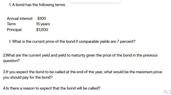 1. A bond has the following terms: Annual interest $100 Term Principal 1. What is the current price of the