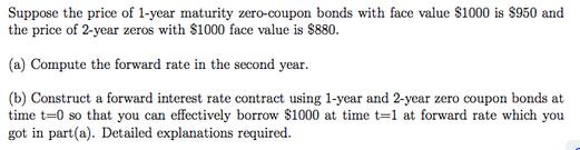 Suppose the price of 1-year maturity zero-coupon bonds with face value $1000 is $950 and the price of 2-year
